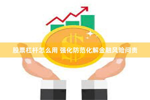 股票杠杆怎么用 强化防范化解金融风险问责