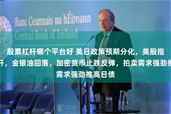 股票杠杆哪个平台好 美日政策预期分化,美股指集体高开,金银油回落,加密货币止跌反弹,拍卖需求强劲推高日债